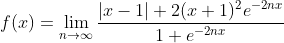 f(x)=\lim_{n\to\infty}\frac{|x-1|+2(x+1)^2e^{-2nx}}{1+e^{-2nx}}